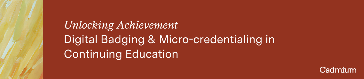 Unlocking Achievement with Digital Badging & Micro-credentialing in Continuing Education