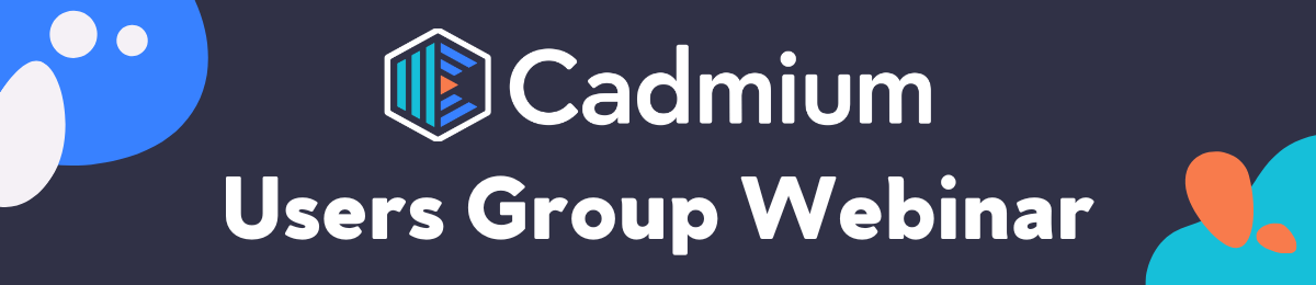 Users Group Webinar - January 2023 - Cadmium