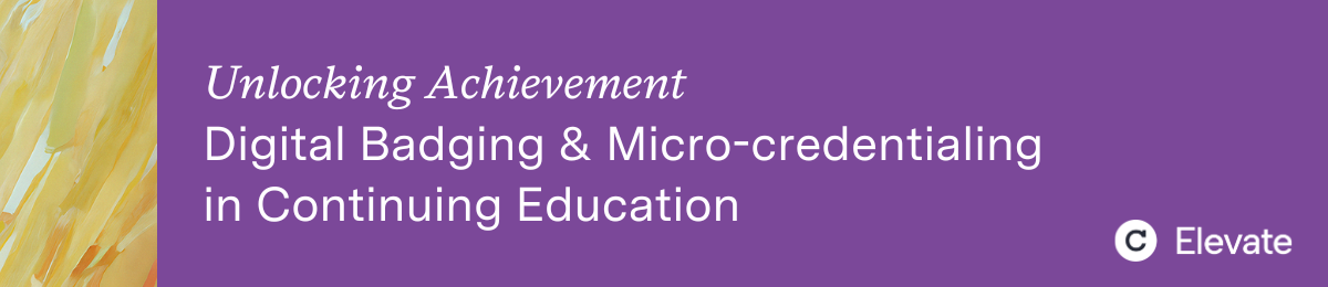 Unlocking Achievement with Digital Badging & Micro-credentialing in Continuing Education