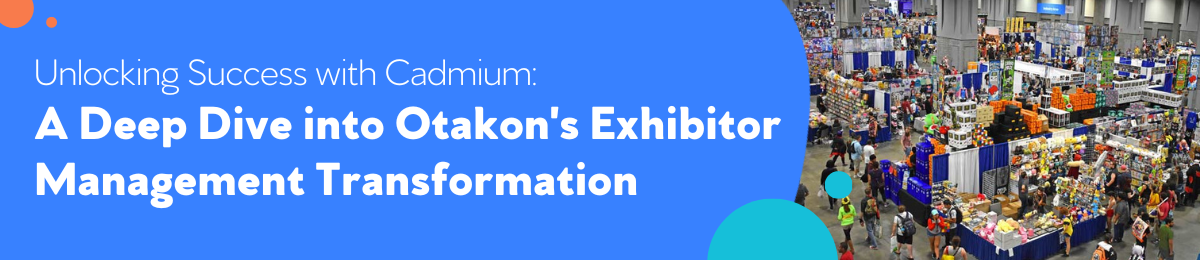 Unlocking Success with Cadmium: A Deep Dive into Otakon's Exhibitor Management Transformation