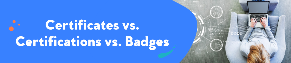 Certificates vs. Certifications vs. Badges
