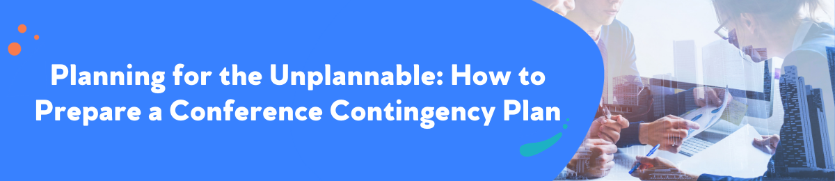 Planning for the Unplannable: How to Prepare a Conference Contingency Plan